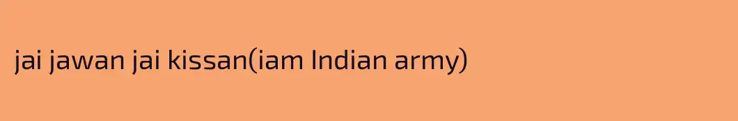 jai jawan jai kissan(iam Indian army)